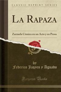 La Rapaza: Zarzuela CÃ³mica En Un Acto Y En Prosa (Classic Reprint)