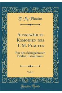 AusgewÃ¤hlte KomÃ¶dien Des T. M. Plautus, Vol. 1: FÃ¼r Den Schulgebrauch ErklÃ¤rt; Trinummus (Classic Reprint)