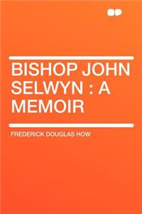 Bishop John Selwyn: A Memoir