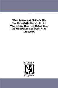 Adventures of Philip On His Way Through the World; Showing Who Robbed Him, Who Helped Him, and Who Passed Him by. by W. M. Thackeray.