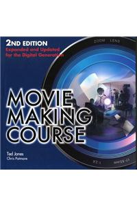 Movie Making Course: Expanded and Updated for the Digital Generation