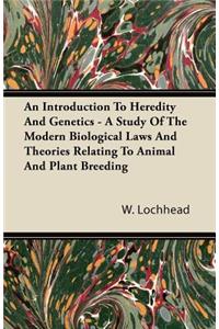 Introduction To Heredity And Genetics - A Study Of The Modern Biological Laws And Theories Relating To Animal And Plant Breeding