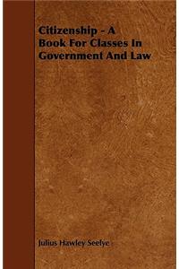 Citizenship - A Book For Classes In Government And Law
