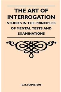 Art of Interrogation - Studies in the Principles of Mental Tests and Examinations