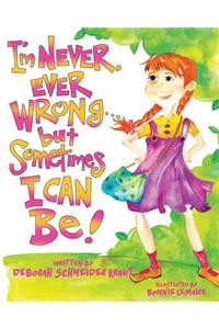 I'm Never, Ever Wrong... but Sometimes I Can Be!