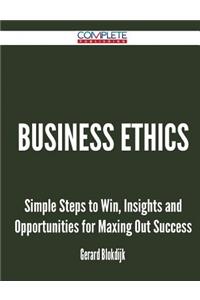 Business Ethics - Simple Steps to Win, Insights and Opportunities for Maxing Out Success