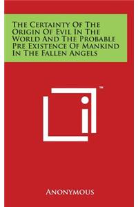 The Certainty Of The Origin Of Evil In The World And The Probable Pre Existence Of Mankind In The Fallen Angels