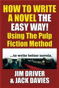 How to Write a Novel the Easy Way: Using the Pulp Fiction Method to Write Better Novels: Using the Pulp Fiction Method to Write Better Novels