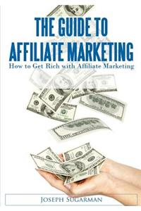 The Guide to Affiliate Marketing: How to Get Rich with Affiliate Marketing