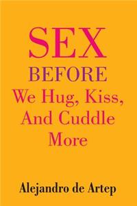 Sex Before We Hug, Kiss, And Cuddle More