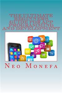 Ultimate Beginners Guide for App Programming and Development