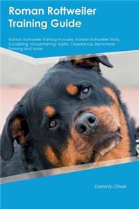 Roman Rottweiler Training Guide Roman Rottweiler Training Includes: Roman Rottweiler Tricks, Socializing, Housetraining, Agility, Obedience, Behavioral Training and More: Roman Rottweiler Tricks, Socializing, Housetraining, Agility, Obedience, Behavioral Training and More