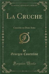 La Cruche: Comï¿½die En Deux Actes (Classic Reprint)