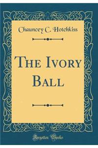 The Ivory Ball (Classic Reprint)