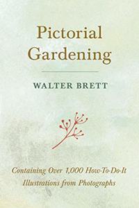 Pictorial Gardening - Containing Over 1,000 How-To-Do-It Illustrations from Photographs