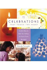 Celebrations That Touch the Heart: Creative Ideas to Make Your Holidays and Special Events Meaningful