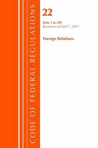 Code of Federal Regulations, Title 22 Foreign Relations 1-299, Revised as of April 1, 2017