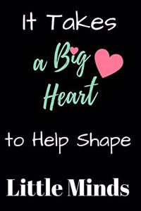 It Takes a Big Heart to Help Shape Little Minds