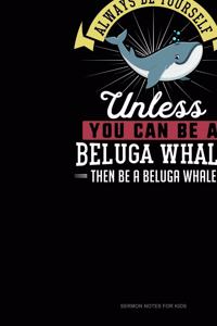 Always Be Yourself Unless You Can Be A Beluga Whale Then Be A Beluga Whale