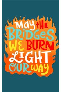 May The Bridges We Burn Light Our Way
