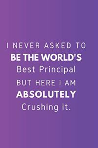 I never asked to be the World's Best Principal But Here I am Absolutely Crushing it.