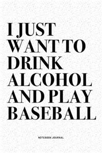 I Just Want To Drink Alcohol And Play Baseball