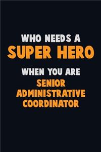 Who Need A SUPER HERO, When You Are Senior Administrative Coordinator