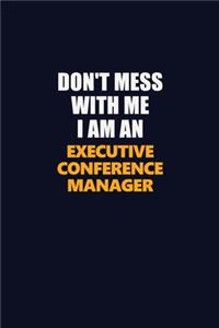 Don't Mess With Me Because I Am An Executive Conference Manager
