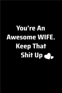 You're An Awesome Wife. Keep That Shit Up- An Appreciation Journals Gifts for Friends, Family, Neighbors
