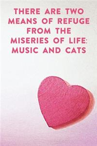 There are two means of refuge from the miseries of life music and cats