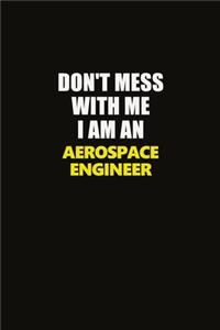 Don't Mess With Me I Am An aerospace engineer