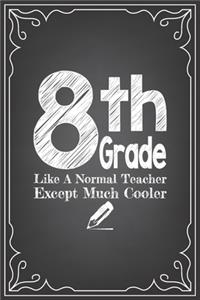 8th GRADE LIKE A NORMAL TEACHER EXCEPT MUCH COOLER