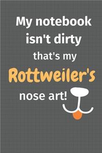My notebook isn't dirty that's my Rottweiler's nose art