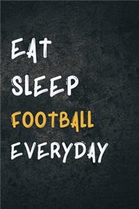 Eat Sleep Football Everyday