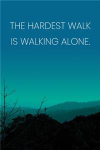 Inspirational Quote Notebook - 'The Hardest Walk Is Walking Alone.' - Inspirational Journal to Write in - Inspirational Quote Diary