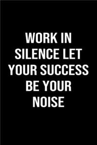 Work In Silence Let Your Success Be Your Noise