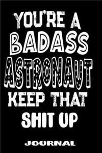You're A Badass Astronaut Keep That Shit Up