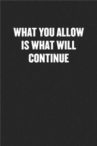 What You Allow Is What Will Continue