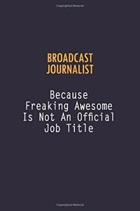 Broadcast Journalist Because Freaking Awesome is not An Official Job Title