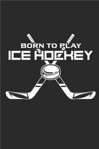 Born to Play Ice Hockey: Notebook Eishockey Notizbuch Hockey Planer Ice Hockey Journal 6x9 liniert