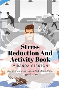 Stress Reduction And Activity Book: Esoteric Coloring Pages And Stress Relief Logic Puzzles