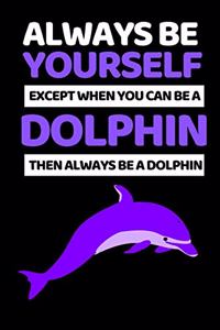 Always Be Yourself Except When You Can Be Dolphin
