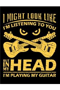 I Might Look Like I'm Listening To You But In My Head I'm Playing My Guitar