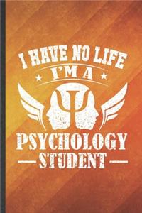 I Have No Life I'm a Psychology Student