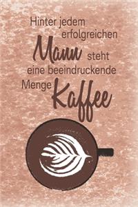 Hinter jedem erfolgreichen Mann steht eine beeindruckende Menge Kaffee