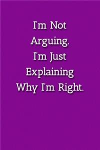 I'm Not Arguing.I'm Just Explaining Why I'm Right. Notebook