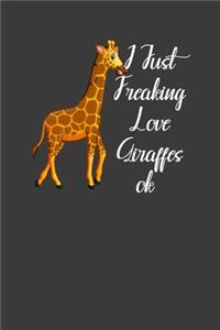 I Just Freaking Love Giraffes Ok