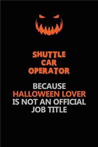 Shuttle Car Operator Because Halloween Lover Is Not An Official Job Title