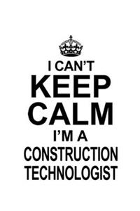 I Can't Keep Calm I'm A Construction Technologist