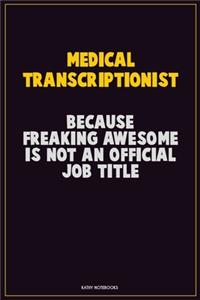 Medical Transcriptionist, Because Freaking Awesome Is Not An Official Job Title: Career Motivational Quotes 6x9 120 Pages Blank Lined Notebook Journal